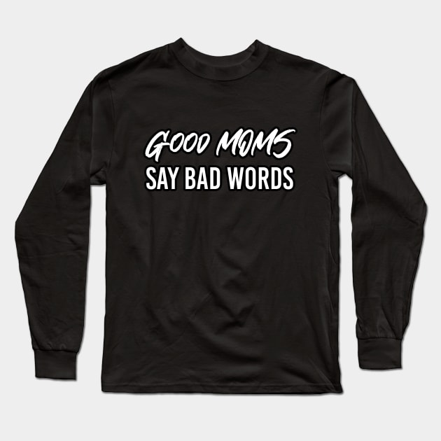 Good Moms Say Bad Words Long Sleeve T-Shirt by potch94